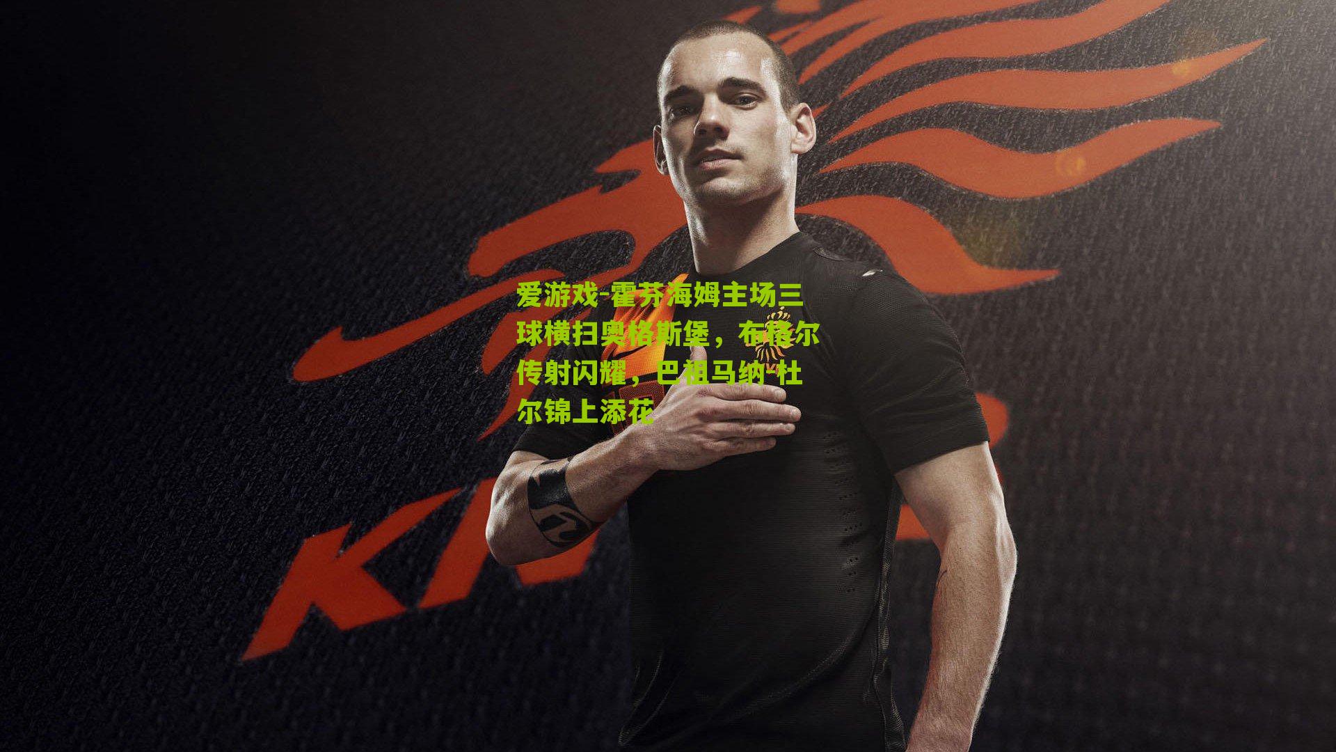 爱游戏-霍芬海姆主场三球横扫奥格斯堡，布格尔传射闪耀，巴祖马纳-杜尔锦上添花