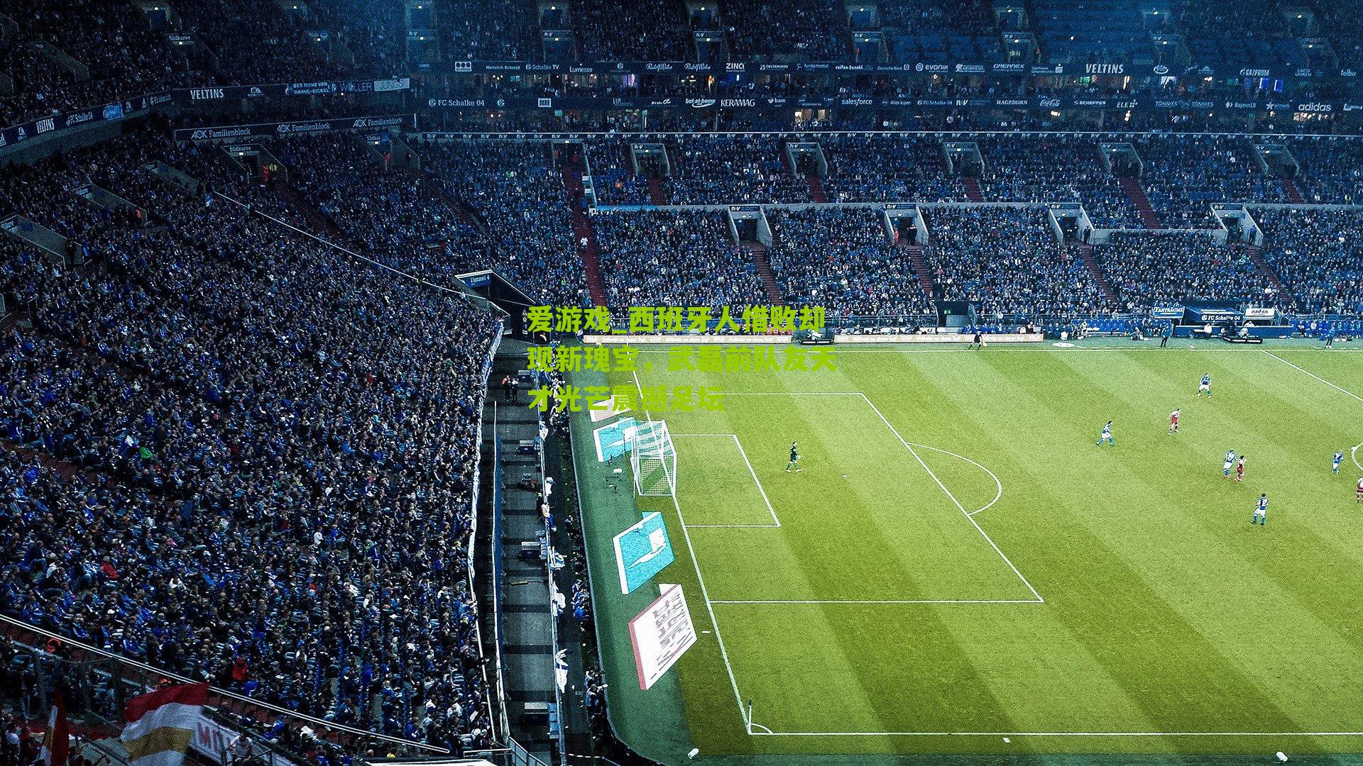 爱游戏_西班牙人惜败却现新瑰宝，武磊前队友天才光芒震撼足坛