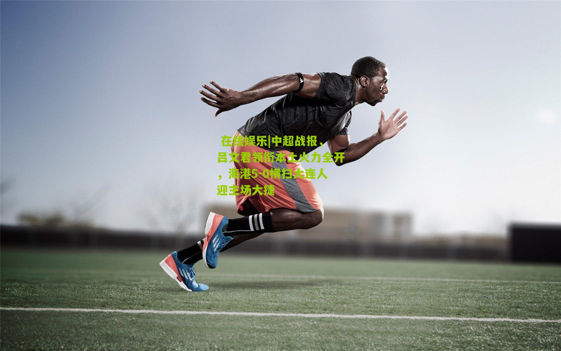 中超战报，吕文君领衔本土火力全开，海港5-0横扫大连人迎主场大捷