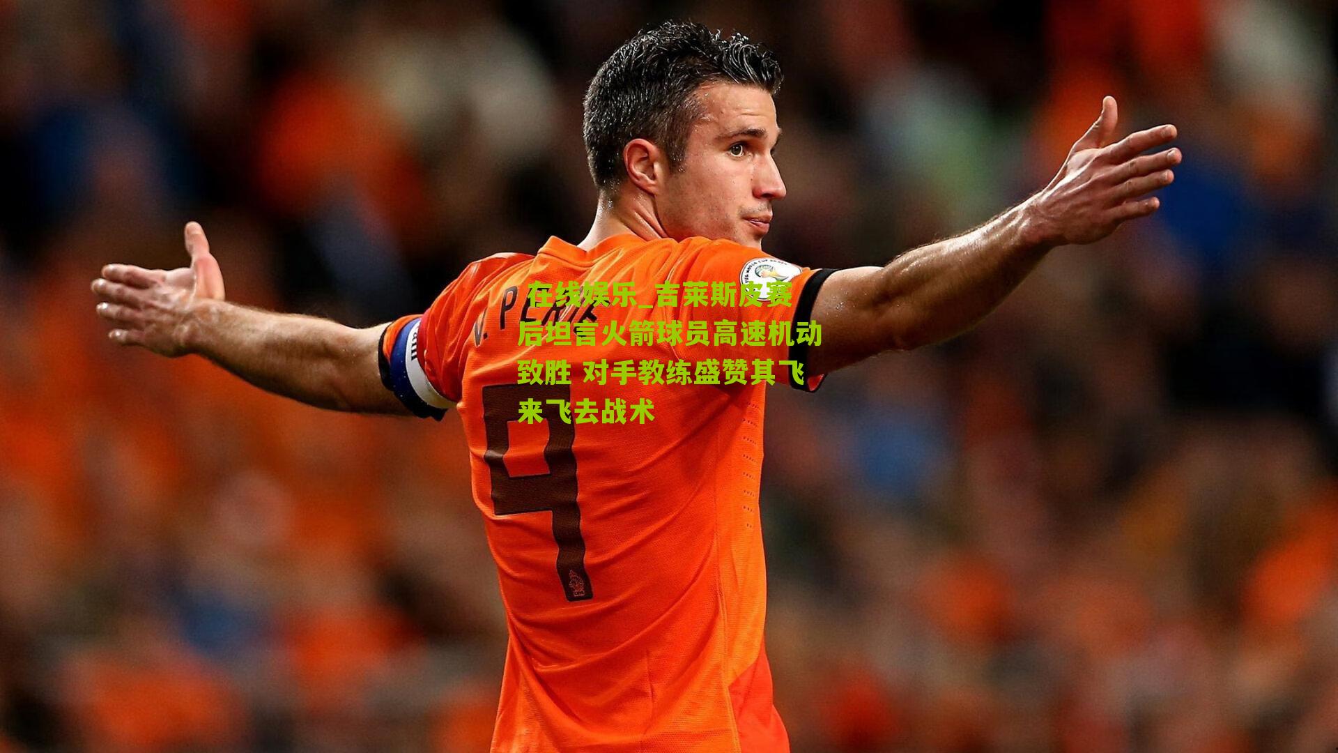 吉莱斯皮赛后坦言火箭球员高速机动致胜 对手教练盛赞其飞来飞去战术